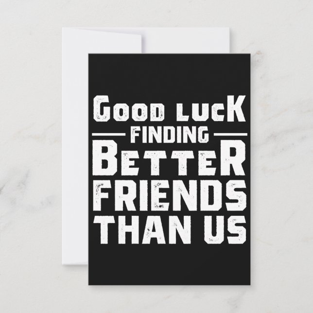 Good Luck Finding Better Friends Than Us - Funny Mitteilungskarte (Vorderseite)