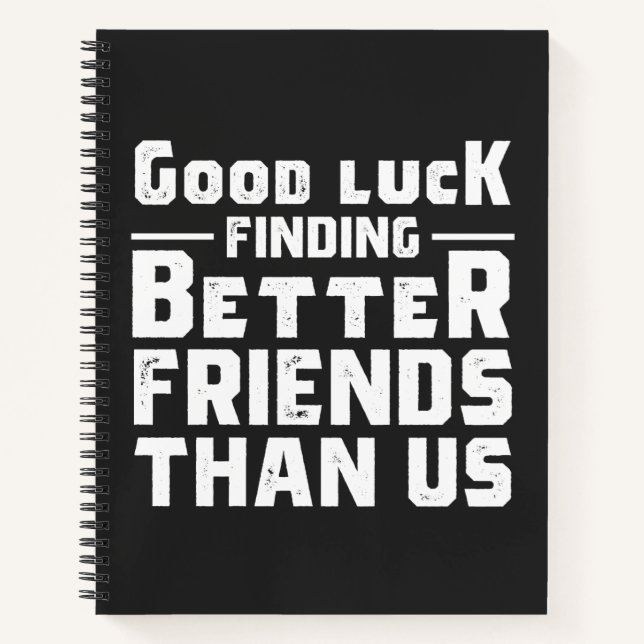 Good Luck Finding Better Friends Than Us - Funny Notizbuch (Vorderseite)
