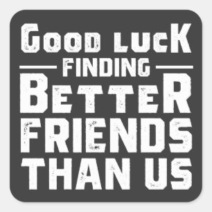 Good Luck Finding Better Friends Than Us - Funny Quadratischer Aufkleber
