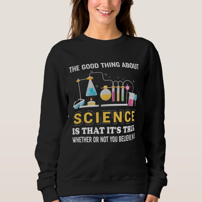 Good Thing About Science Quote Funny Scientists Sh Sweatshirt (Vorderseite)