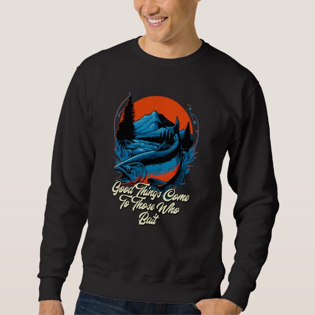 Good Things Come to Those Who Bait Motivational Qu Sweatshirt (Vorderseite)