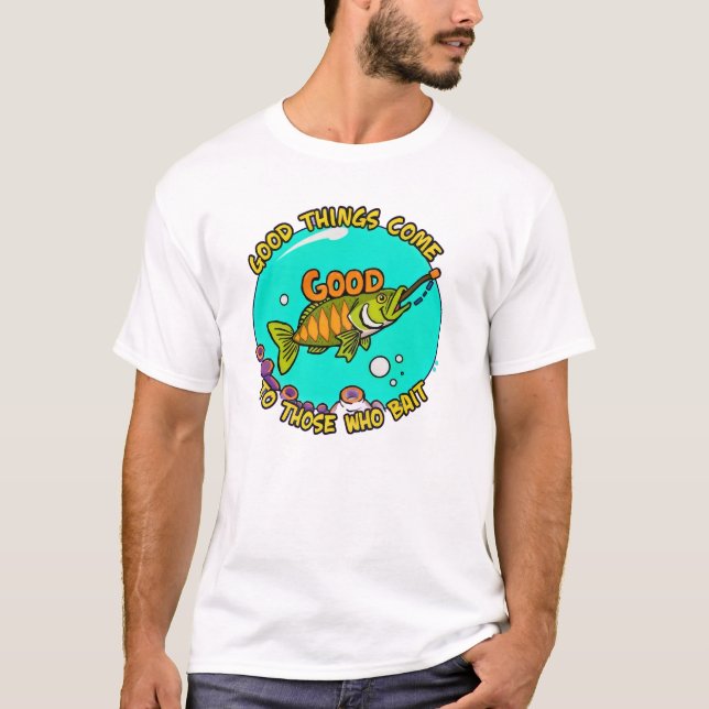 Good Things Come to Those Who Bait T-Shirt (Vorderseite)
