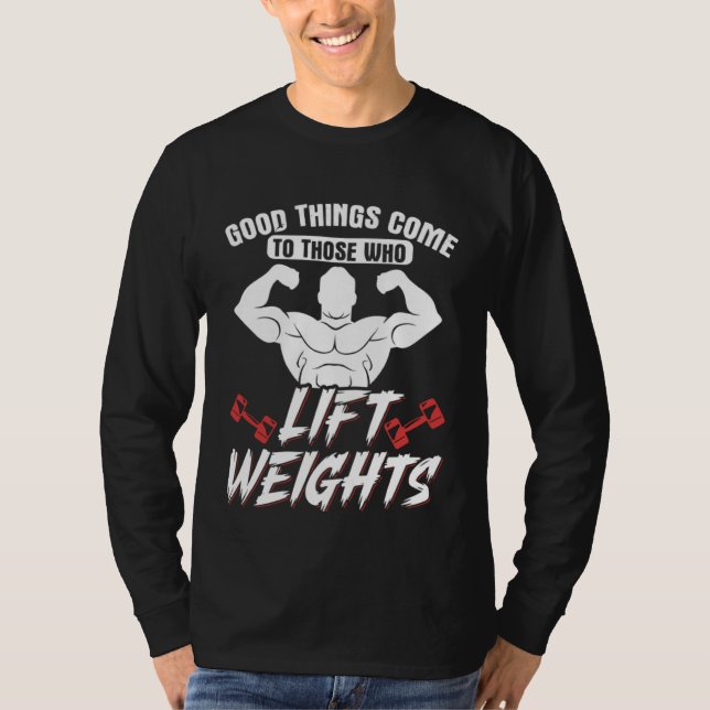 Good Things Come To Those Who Lift Weights Gym Wei T-Shirt (Vorderseite)
