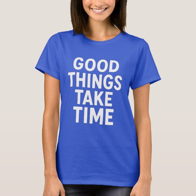 Good Things Take Time Wird Motivational T-Shirt (Vorderseite)