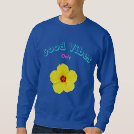 Good Vibes Only Yellow Hibiskus Art Sweatshirt