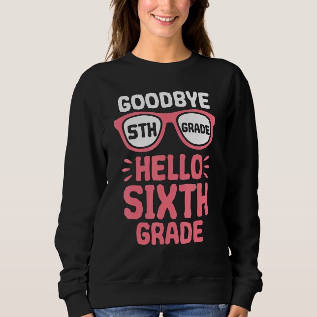Goodbye 5 th Grade Hello 6th Grade School Teacher  Sweatshirt (Vorderseite)