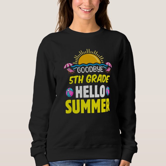 Goodbye 5 th Grade Hello Summer 5 Grade Grade Grad Sweatshirt (Vorderseite)