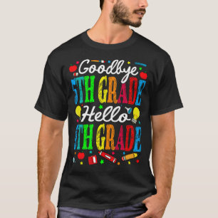 Goodbye 5th Grade Hello 6th Grade Last Day Of Scho T-Shirt