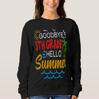 Goodbye 5th Grade Hello Summer Fifth Grade Graduat Sweatshirt