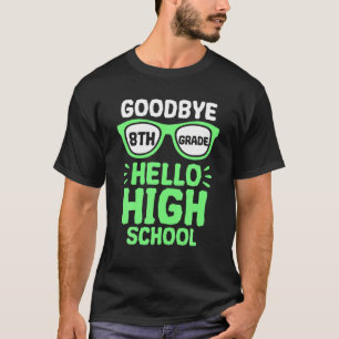 Goodbye 8th Grade Hello High School Teacher Studen T-Shirt