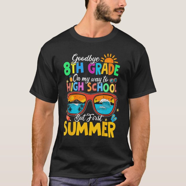 Goodbye 8th Grade To High School But First Summer  T-Shirt (Vorderseite)