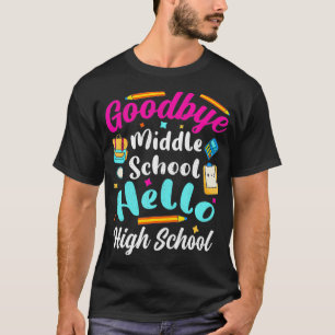 Goodbye Middle School Hello High School 8. 9. Gr T-Shirt