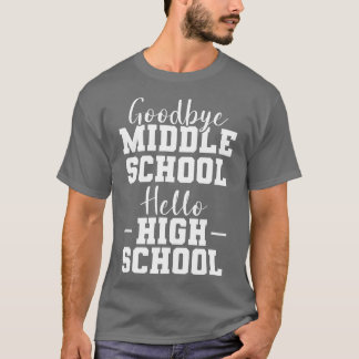 Goodbye Middle School Hello High School T-Shirt