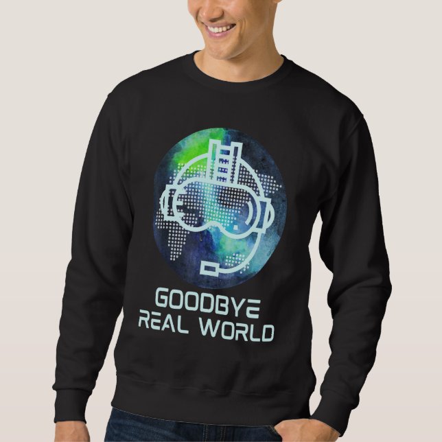 Goodbye Real World Virtual Reality Vr Ar Gamer War Sweatshirt (Vorderseite)