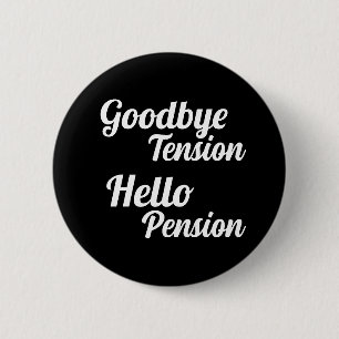 Goodbye Tension Hello Pension Fun Retirement Button