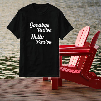 Goodbye Tension Hello Pension Rentirement T-Shirt