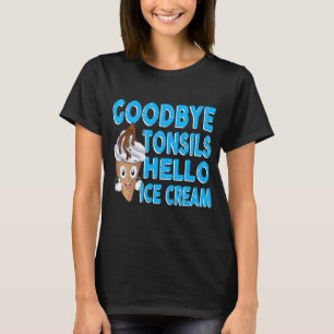 Goodbye Tonsils Hello Ice Cream Tonsillectomy Tons T-Shirt