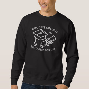 Goodbye Uni Hello Schulden For Life Sweatshirt