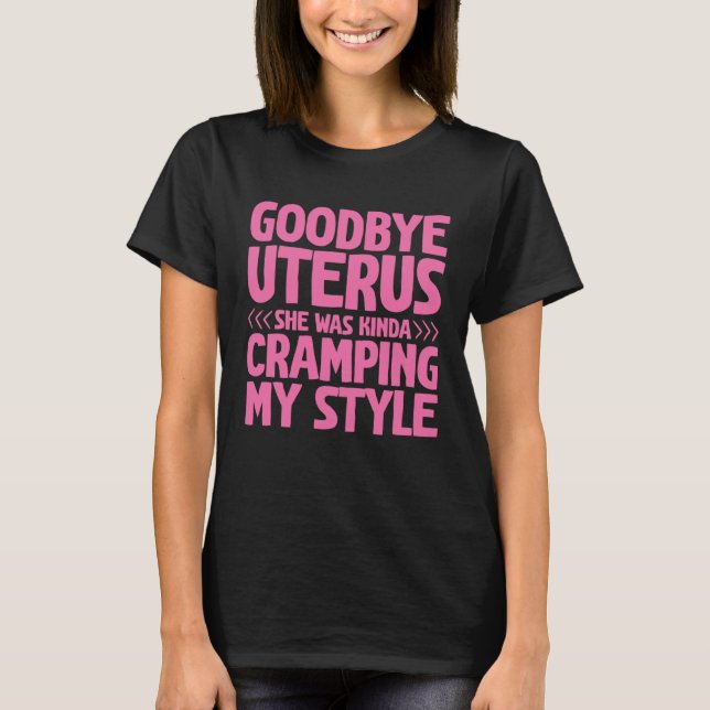 Goodbye Uterus She Was Kinda Cramping My Style T-Shirt (Vorderseite)
