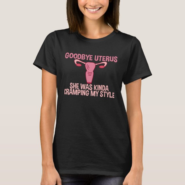 Goodbye Uterus She Was Kinda Cramping My Style T-Shirt (Vorderseite)
