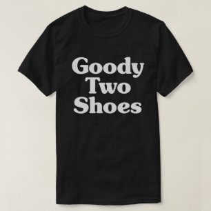 Goody Two Shoes T - Shirt
