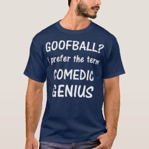 Goofball Ich bevorzuge den Begriff Comedic Genius T-Shirt