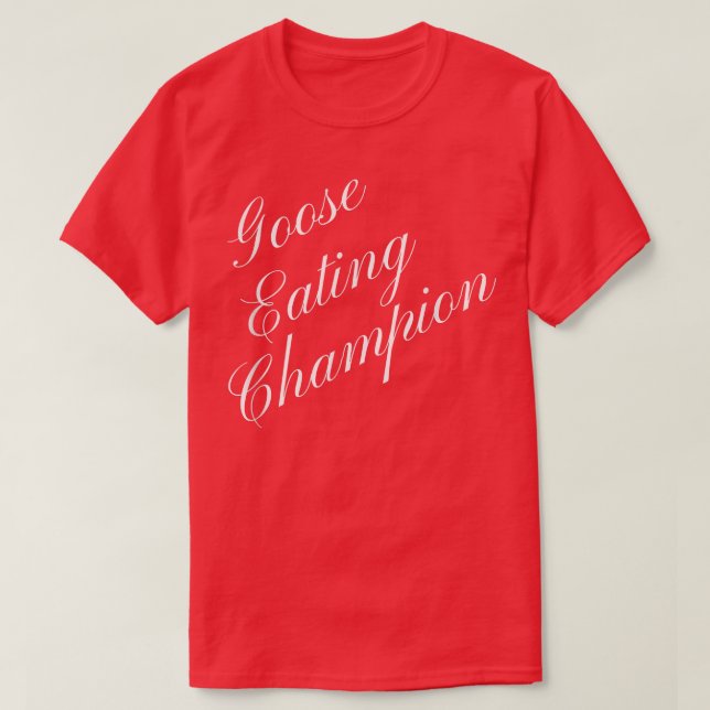 Goose Eating Champion Competitive Food Eating Cont T-Shirt (Design vorne)