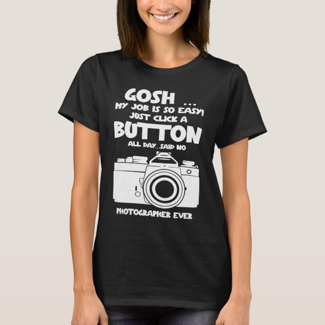 Gosh my job is so easy no Photographer ever T-Shirt (Vorderseite)