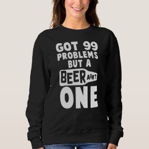 Got 99 Probleme, aber ein Bier ist kein Bier Sweatshirt