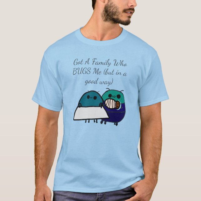 Got A Family Who BUGS Me (but in a good way) T-Shirt (Vorderseite)