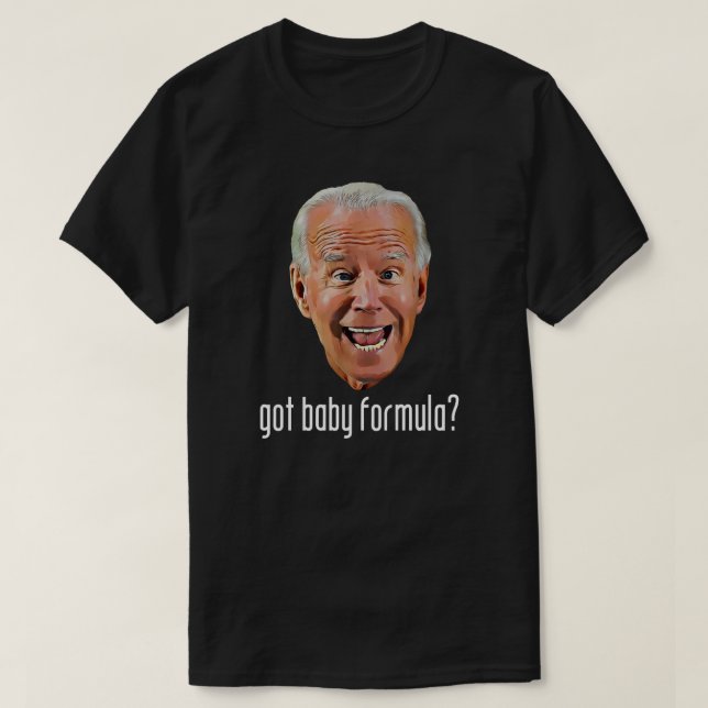 GOT BABY FORMULA? Anti Joe Biden T - Shirt (Design vorne)