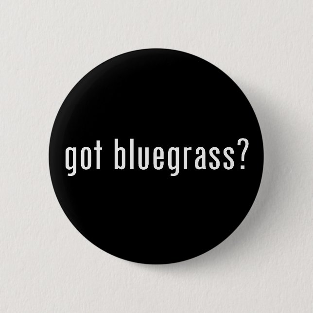got Bluegrass? Button (Vorderseite)