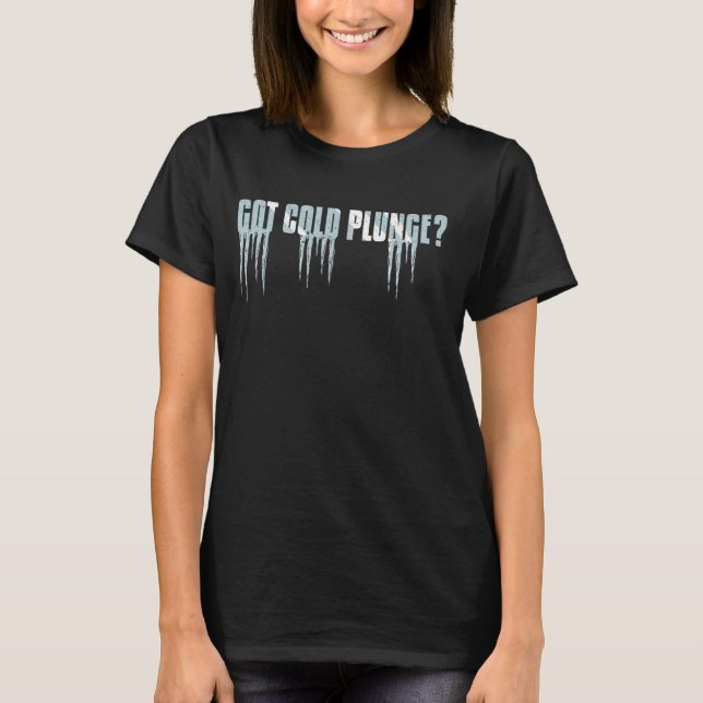 Got Cold Plunge Ice Bath T-Shirt (Vorderseite)