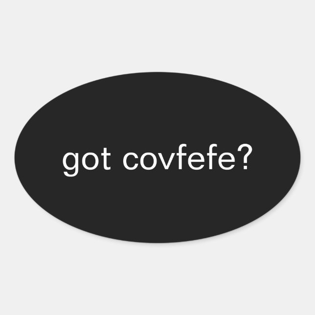 got Covfefe? #covfefe Trump Text Meme Präsident Ovaler Aufkleber (Vorderseite)