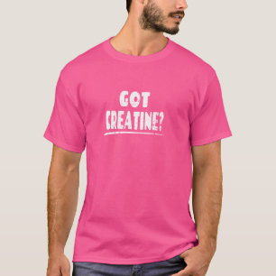 Got Creatine - Funny Workout Gym Sprichwort T-Shirt