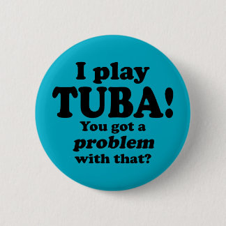 Got ein Problem damit, Tuba Button