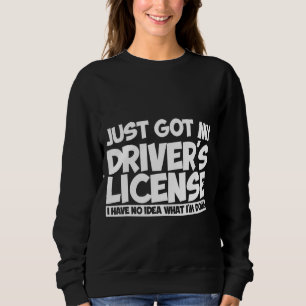 Got My Driver's License I Have No Idea What I'm D Sweatshirt