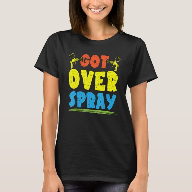 Got Over Spray Car Detailing Auto Body Painter T-Shirt (Vorderseite)