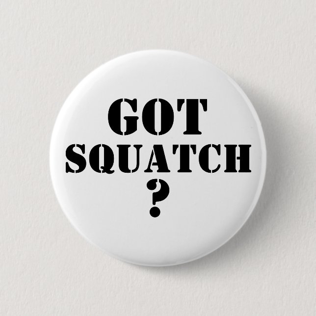 Got Squatch ? Button (Vorderseite)