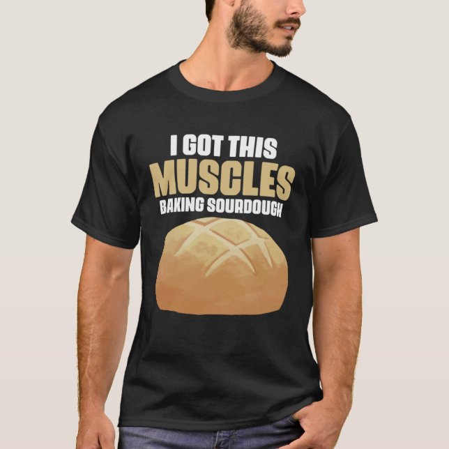 Got These Muscles Baking Sourdough Pastries for Br T-Shirt (Vorderseite)