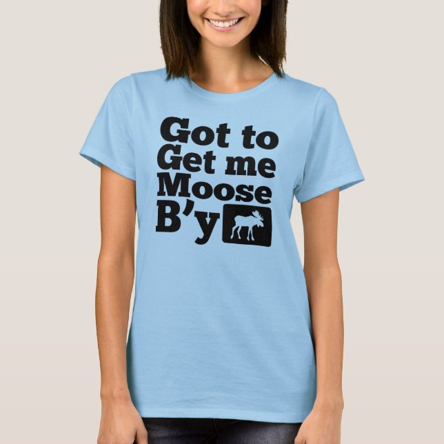 Got To Get Me Moose B'y T-Shirt (Vorderseite)