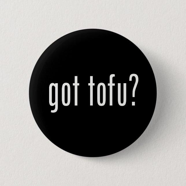 Got Tofu? Veganes vegetarisches Eiweiß! Button (Vorderseite)