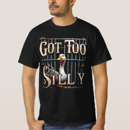 Got Too Silly Goose Jail T-Shirt