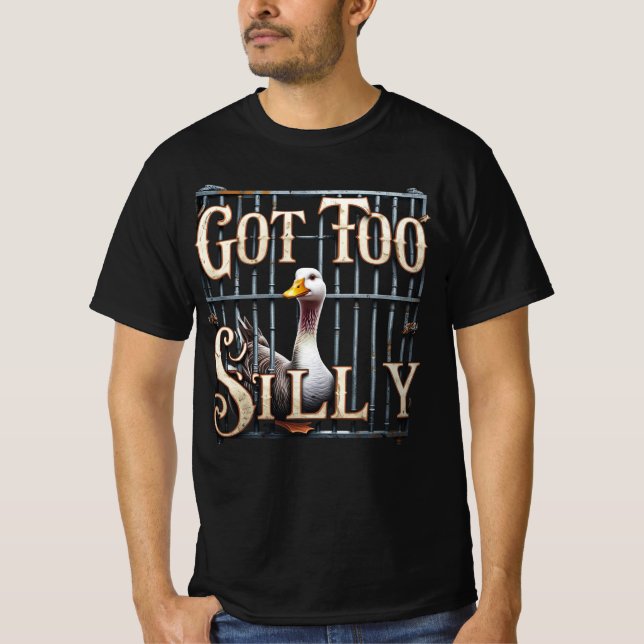 Got Too Silly Goose Jail T-Shirt (Vorderseite)