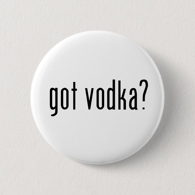 got Wodka? Button (Vorderseite)