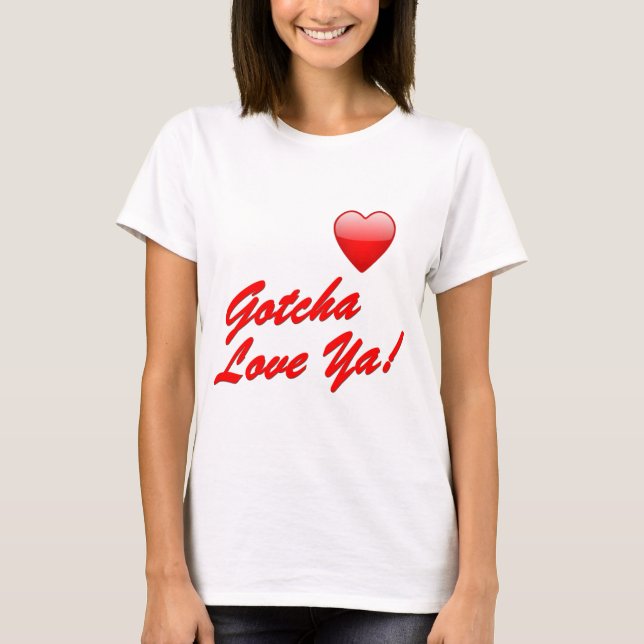 Gotcha Liebe Sie! T-Shirt (Vorderseite)