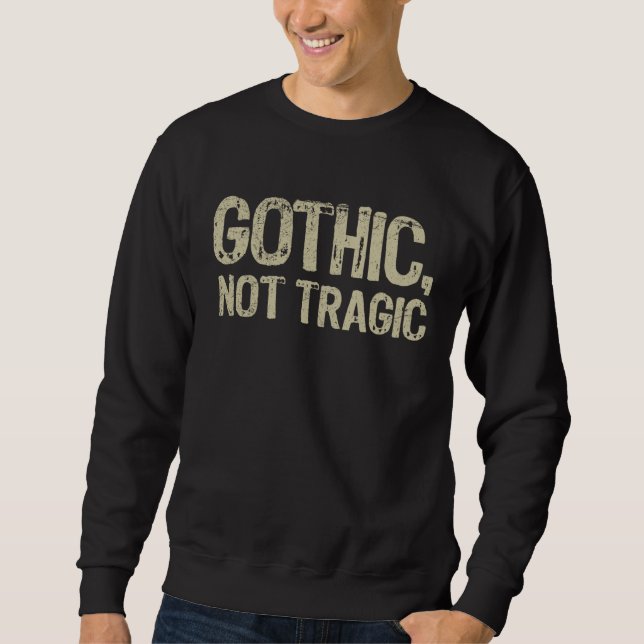 Gothic Not Tragic Goth Emo Funny Sarcastic Saying  Sweatshirt (Vorderseite)