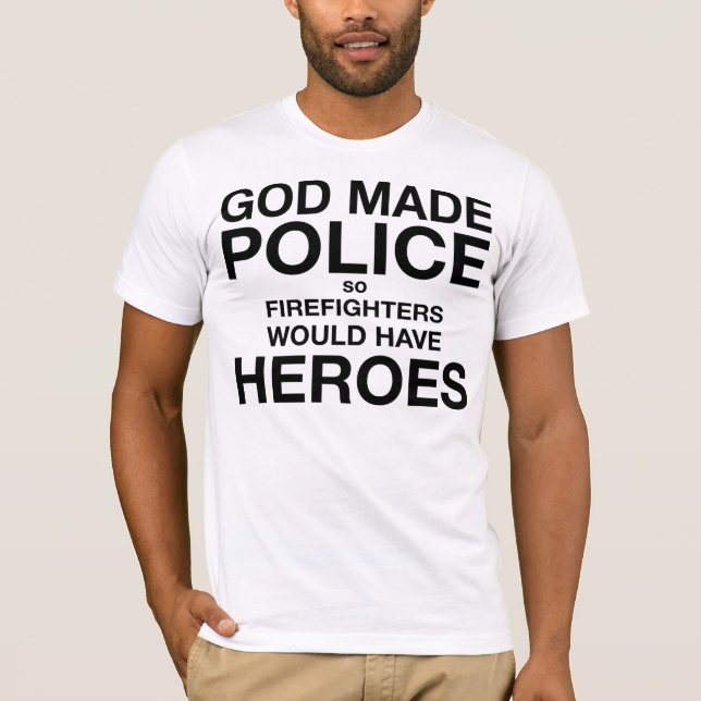 Gott gemachte Polizei also Feuerwehrmänner würden T-Shirt (Vorderseite)