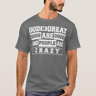 Gott große Hunde sind gut und die Leute sind verrü T-Shirt