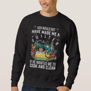 Gott hätte mich nicht zu einem Quilter gemacht, we Sweatshirt